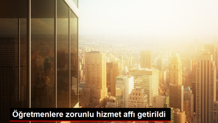 Öğretmenlere mecburî hizmet affı getirildi