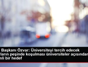 YÖK Lideri Özvar: Üniversiteyi tercih edecek adayların peşinde koşulması üniversiteler açısından kıymetli bir amaç