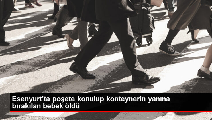 Esenyurt’ta Konteyner Yanında Bırakılan Bebek Hayatını Kaybetti