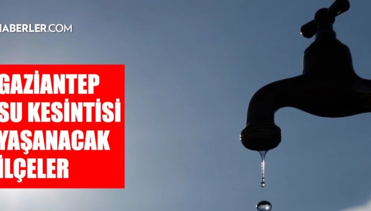 Gaziantep GASKİ su kesintisi: Gaziantep’te sular ne vakit gelecek? Şehitkamil, Şahinbey, Nizip 12-13 Ağustos 2024 GASKİ su kesintisi listesi!