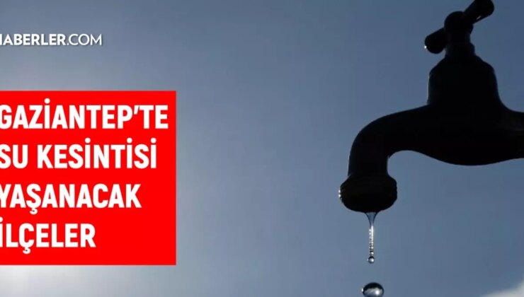 Gaziantep GASKİ su kesintisi! Nizip, İslahiye, Nurdağı 21-22 Kasım GASKİ su kesintisi listesi! Sular ne vakit gelecek?